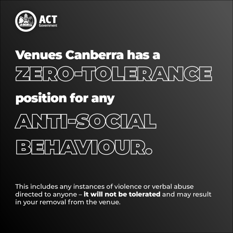 Venues Canberra has a zero tolerance position for any anti-social behaviour.